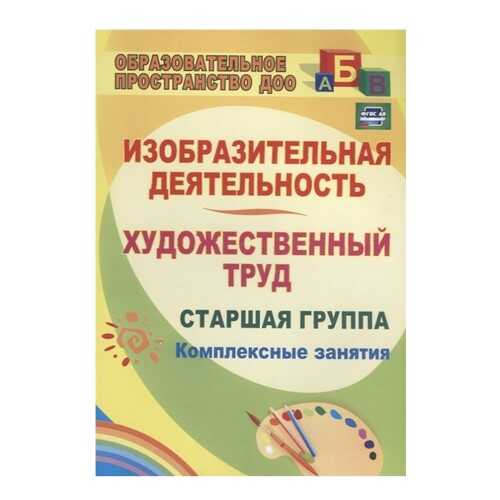 Изобразительная деятельность и художественный труд. Старшая группа: комплексные занятия в Дочки и Сыночки